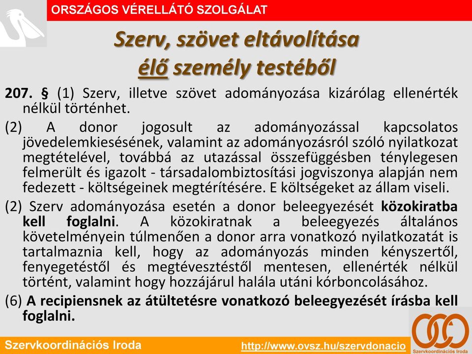 - társadalombiztosítási jogviszonya alapján nem fedezett - költségeinek megtérítésére. E költségeket az állam viseli. (2) Szerv adományozása esetén a donor beleegyezését közokiratba kell foglalni.