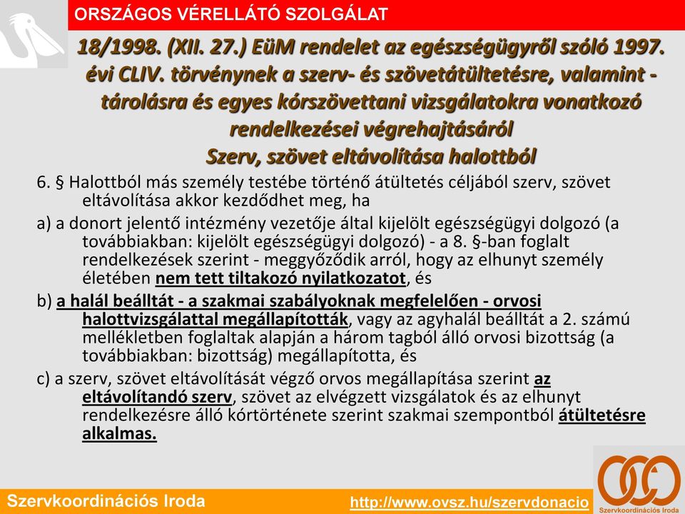 Halottból más személy testébe történő átültetés céljából szerv, szövet eltávolítása akkor kezdődhet meg, ha a) a donort jelentő intézmény vezetője által kijelölt egészségügyi dolgozó (a továbbiakban: