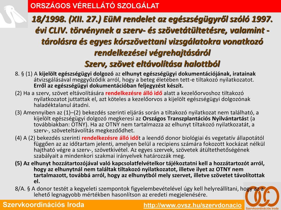 (1) A kijelölt egészségügyi dolgozó az elhunyt egészségügyi dokumentációjának, iratainak átvizsgálásával meggyőződik arról, hogy a beteg életében tett-e tiltakozó nyilatkozatot.