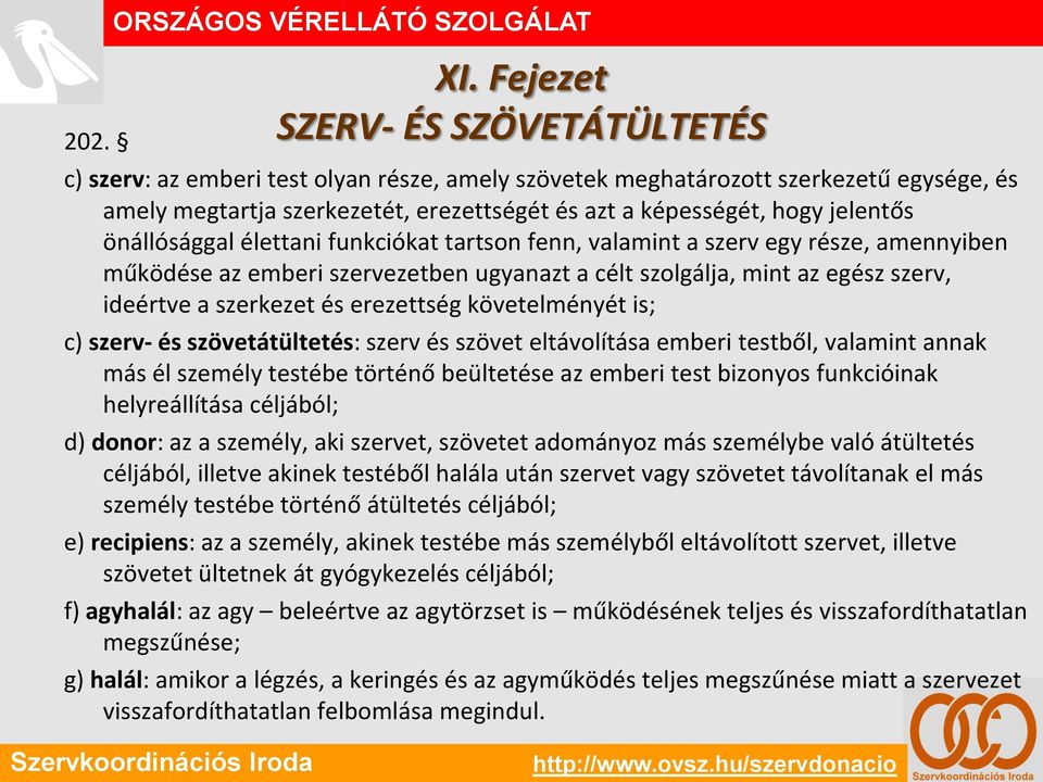 jelentős önállósággal élettani funkciókat tartson fenn, valamint a szerv egy része, amennyiben működése az emberi szervezetben ugyanazt a célt szolgálja, mint az egész szerv, ideértve a szerkezet és