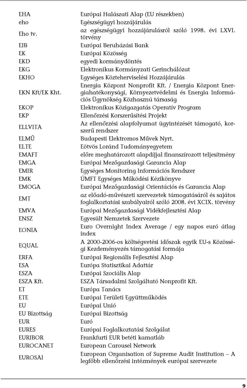 törvény Európai Beruházási Bank Európai Közösség egyedi kormánydöntés Elektronikus Kormányzati Gerinchálózat Egységes Közteherviselési Hozzájárulás Energia Központ Nonprofit Kft.