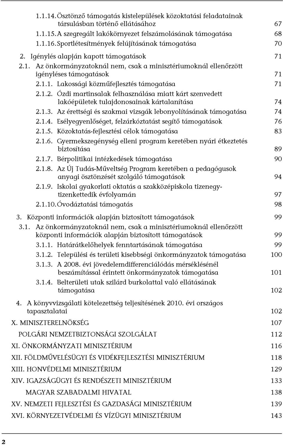 1.2. Ózdi martinsalak felhasználása miatt kárt szenvedett lakóépületek tulajdonosainak kártalanítása 74 2.1.3. Az érettségi és szakmai vizsgák lebonyolításának támogatása 74 2.1.4. Esélyegyenlőséget, felzárkóztatást segítő támogatások 76 2.