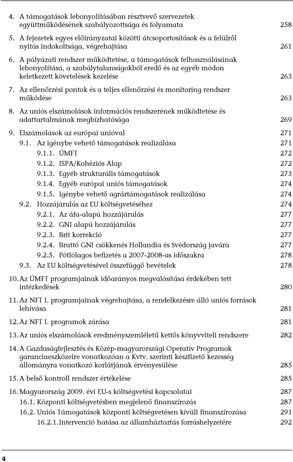 A pályázati rendszer működtetése, a támogatások felhasználásának lebonyolítása, a szabálytalanságokból eredő és az egyéb módon keletkezett követelések kezelése 263 7.