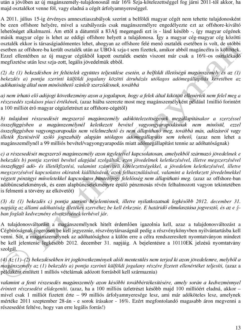 offshore-kiváltó lehetőséget alkalmazni. Ám ettől a dátumtól a 83A megengedi ezt is - lásd később -, így magyar cégének másik magyar cége is lehet az eddigi offshore helyett a tulajdonosa.