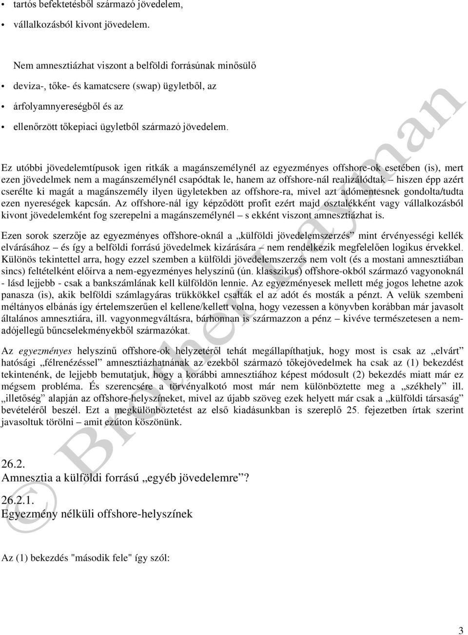 Ez utóbbi jövedelemtípusok igen ritkák a magánszemélynél az egyezményes offshore-ok esetében (is), mert ezen jövedelmek nem a magánszemélynél csapódtak le, hanem az offshore-nál realizálódtak hiszen