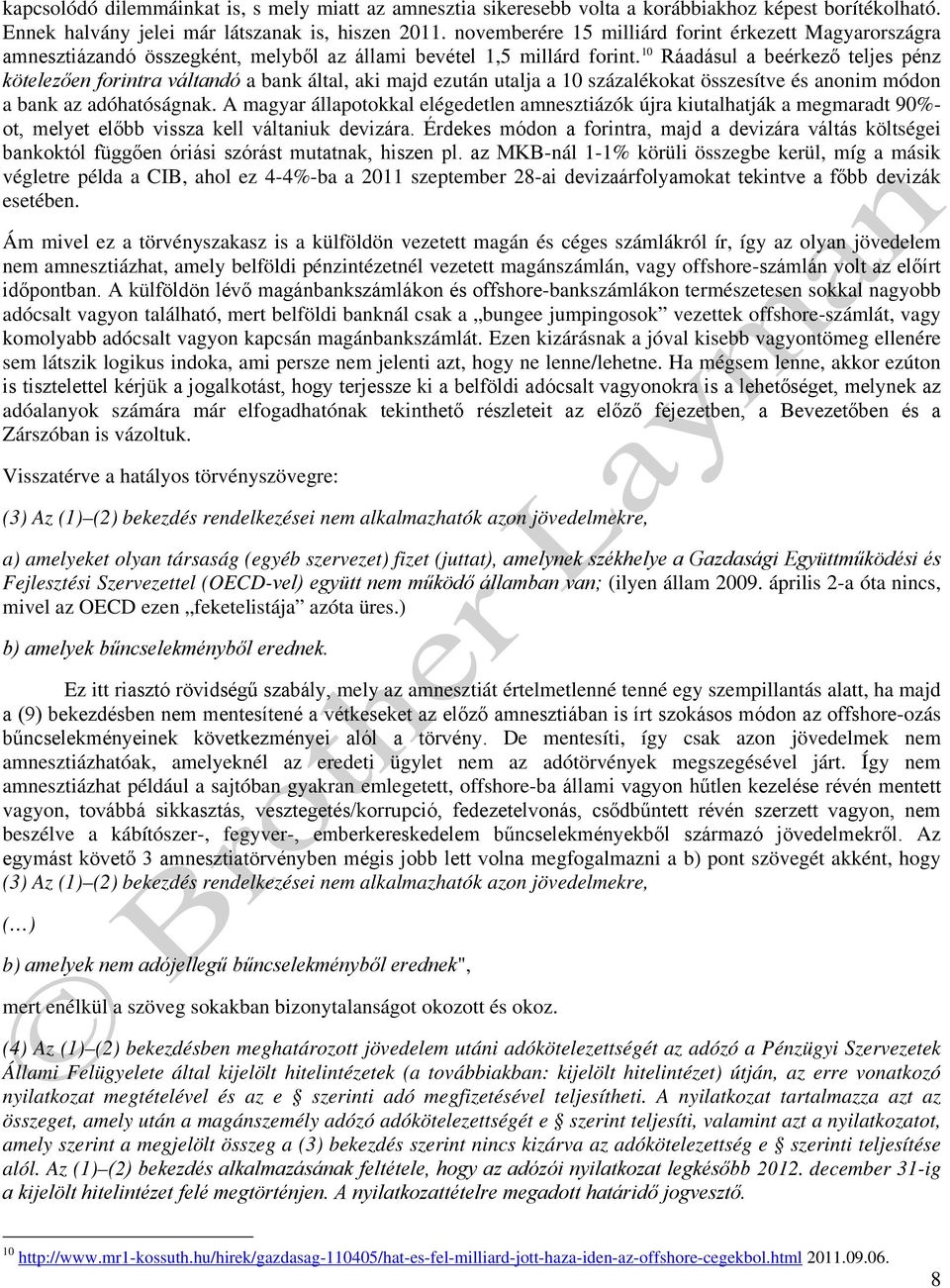 10 Ráadásul a beérkező teljes pénz kötelezően forintra váltandó a bank által, aki majd ezután utalja a 10 százalékokat összesítve és anonim módon a bank az adóhatóságnak.