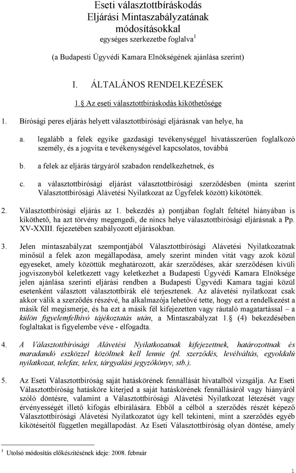 legalább a felek egyike gazdasági tevékenységgel hivatásszerűen foglalkozó személy, és a jogvita e tevékenységével kapcsolatos, továbbá b. a felek az eljárás tárgyáról szabadon rendelkezhetnek, és c.