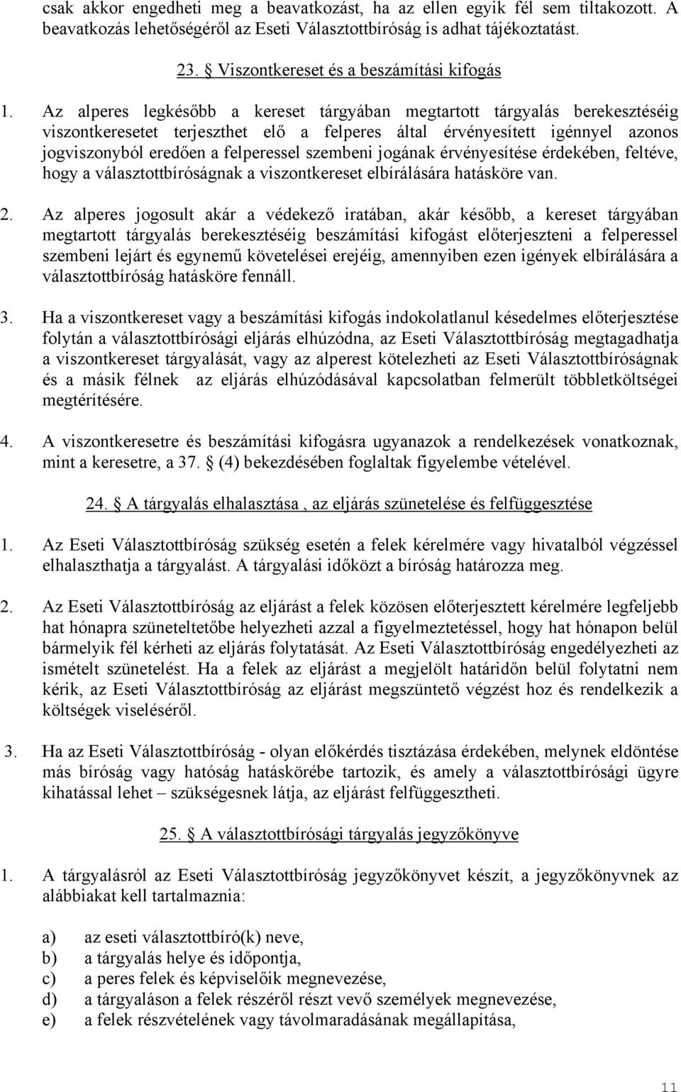 Az alperes legkésőbb a kereset tárgyában megtartott tárgyalás berekesztéséig viszontkeresetet terjeszthet elő a felperes által érvényesített igénnyel azonos jogviszonyból eredően a felperessel