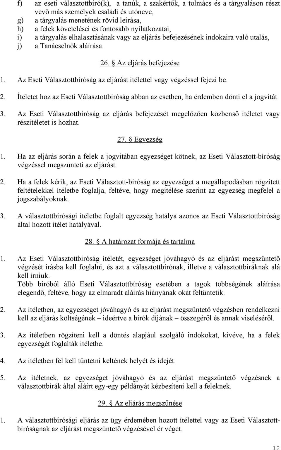 Az Eseti Választottbíróság az eljárást ítélettel vagy végzéssel fejezi be. 2. Ítéletet hoz az Eseti Választottbíróság abban az esetben, ha érdemben dönti el a jogvitát. 3.