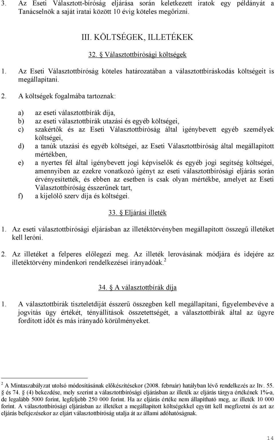 A költségek fogalmába tartoznak: a) az eseti választottbírák díja, b) az eseti választottbírák utazási és egyéb költségei, c) szakértők és az Eseti Választottbíróság által igénybevett egyéb személyek