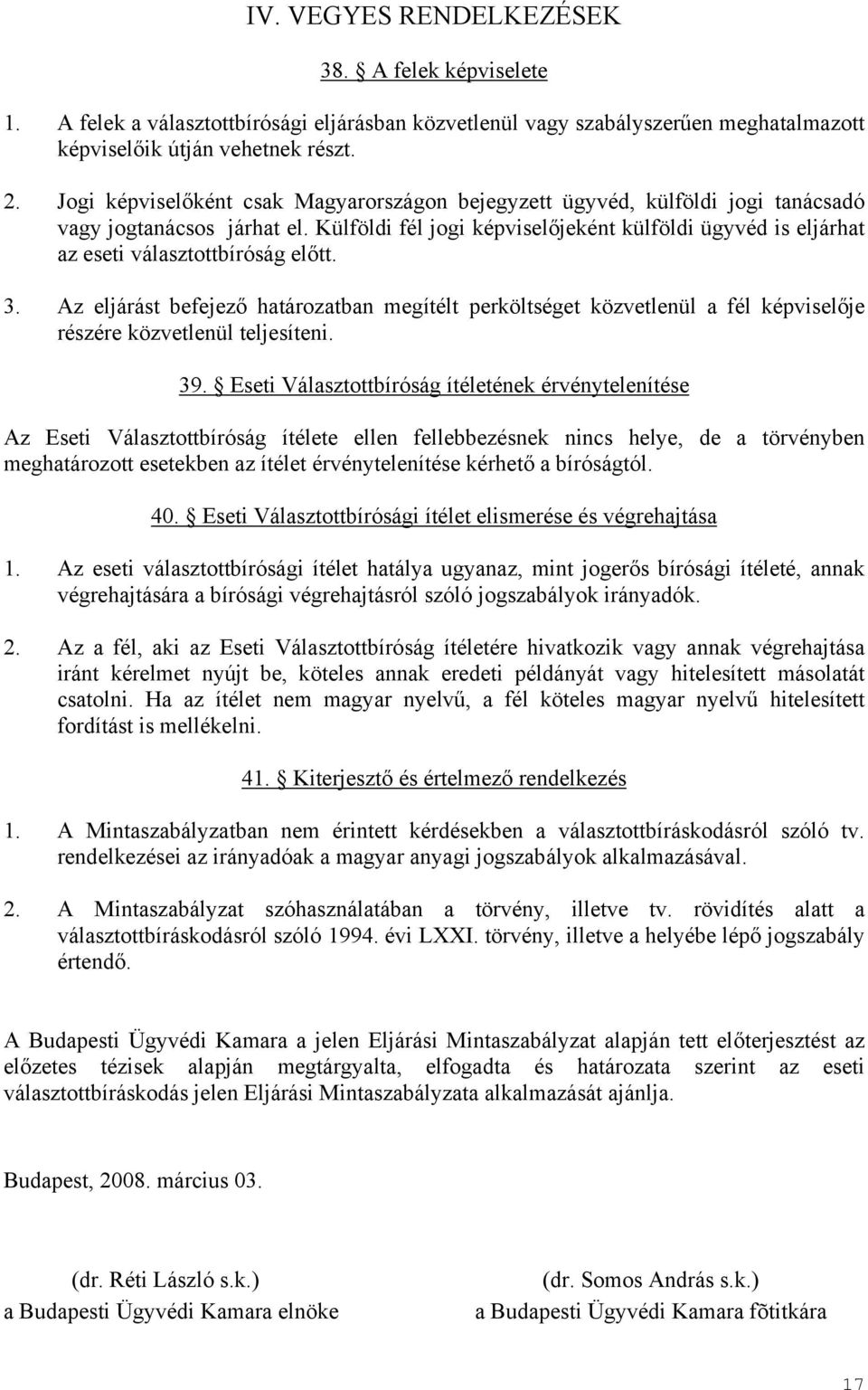 Külföldi fél jogi képviselőjeként külföldi ügyvéd is eljárhat az eseti választottbíróság előtt. 3.