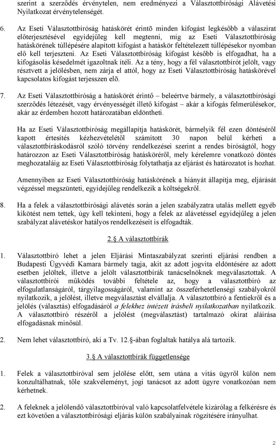 kifogást a hatáskör feltételezett túllépésekor nyomban elő kell terjeszteni. Az Eseti Választottbíróság kifogást később is elfogadhat, ha a kifogásolás késedelmét igazoltnak ítéli.