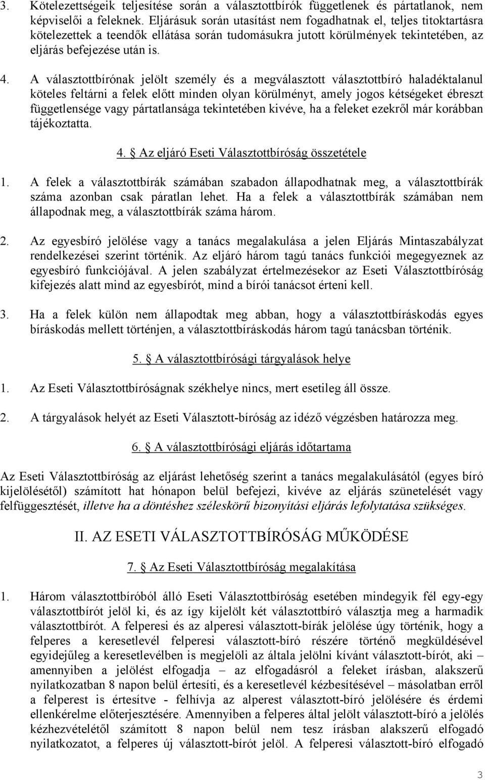 A választottbírónak jelölt személy és a megválasztott választottbíró haladéktalanul köteles feltárni a felek előtt minden olyan körülményt, amely jogos kétségeket ébreszt függetlensége vagy