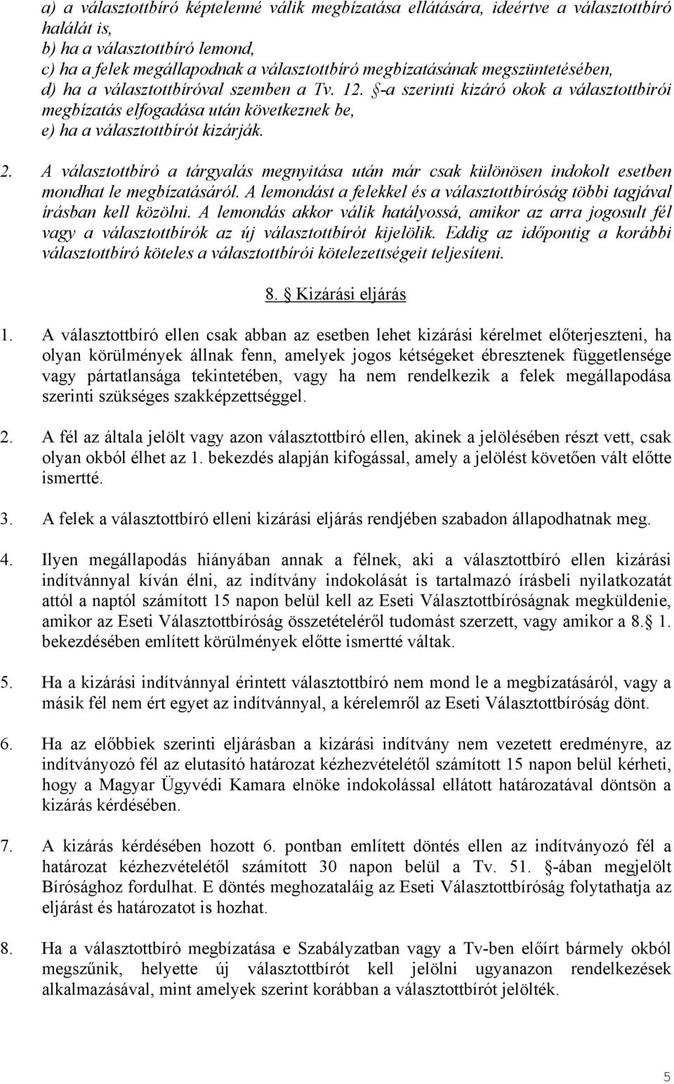 A választottbíró a tárgyalás megnyitása után már csak különösen indokolt esetben mondhat le megbízatásáról. A lemondást a felekkel és a választottbíróság többi tagjával írásban kell közölni.