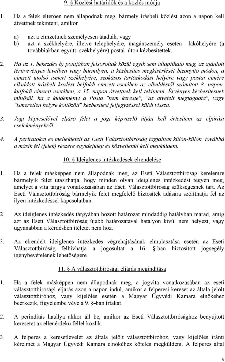 telephelyére, magánszemély esetén lakóhelyére (a továbbiakban együtt: székhelyére) postai úton kézbesítették. 2. Ha az 1.