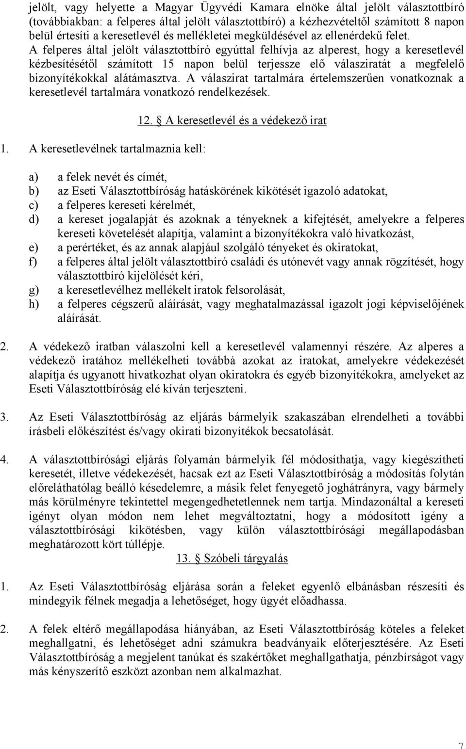 A felperes által jelölt választottbíró egyúttal felhívja az alperest, hogy a keresetlevél kézbesítésétől számított 15 napon belül terjessze elő válasziratát a megfelelő bizonyítékokkal alátámasztva.