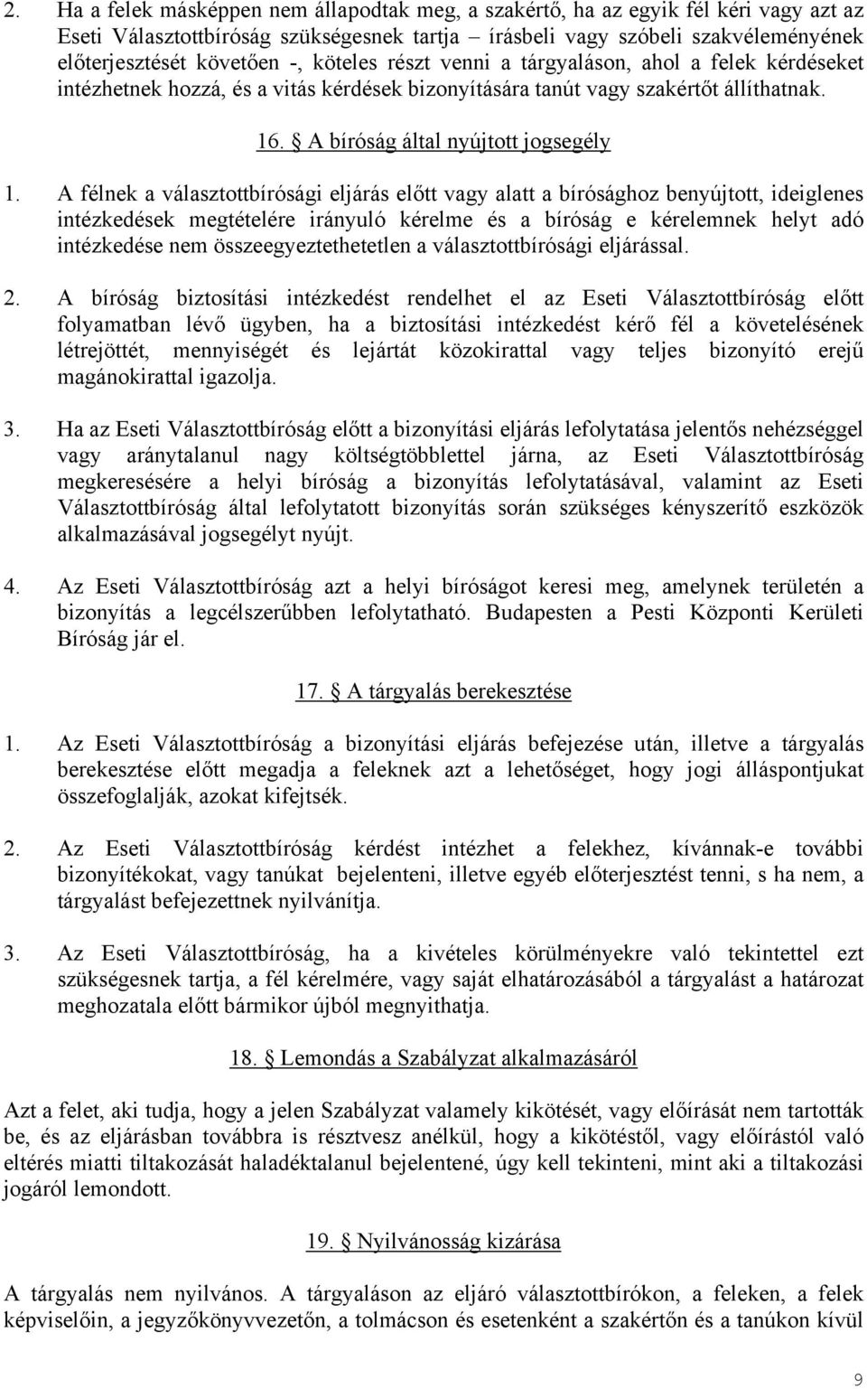 A félnek a választottbírósági eljárás előtt vagy alatt a bírósághoz benyújtott, ideiglenes intézkedések megtételére irányuló kérelme és a bíróság e kérelemnek helyt adó intézkedése nem