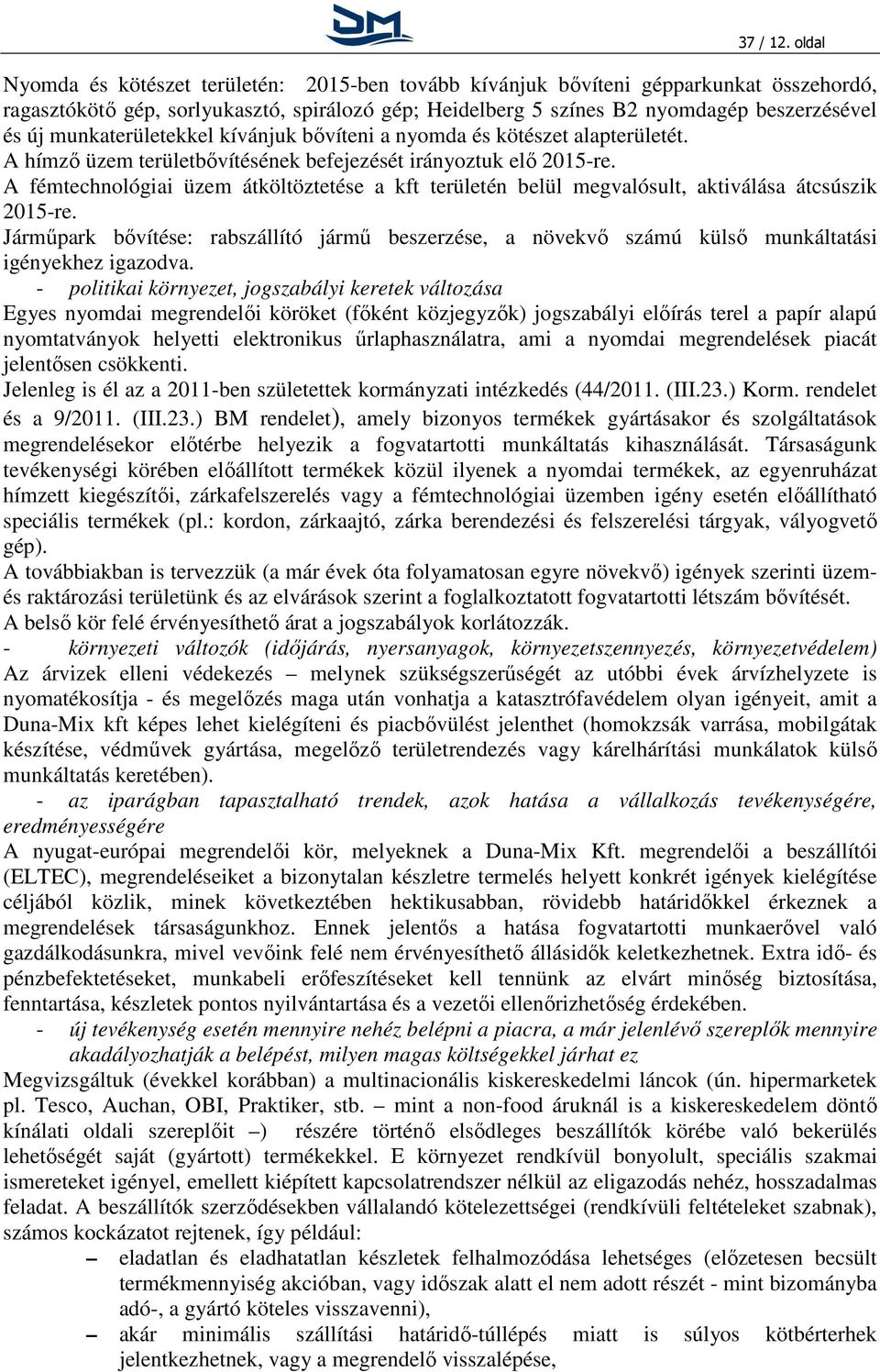 munkaterületekkel kívánjuk bővíteni a nyomda és kötészet alapterületét. A hímző üzem területbővítésének befejezését irányoztuk elő 215-re.