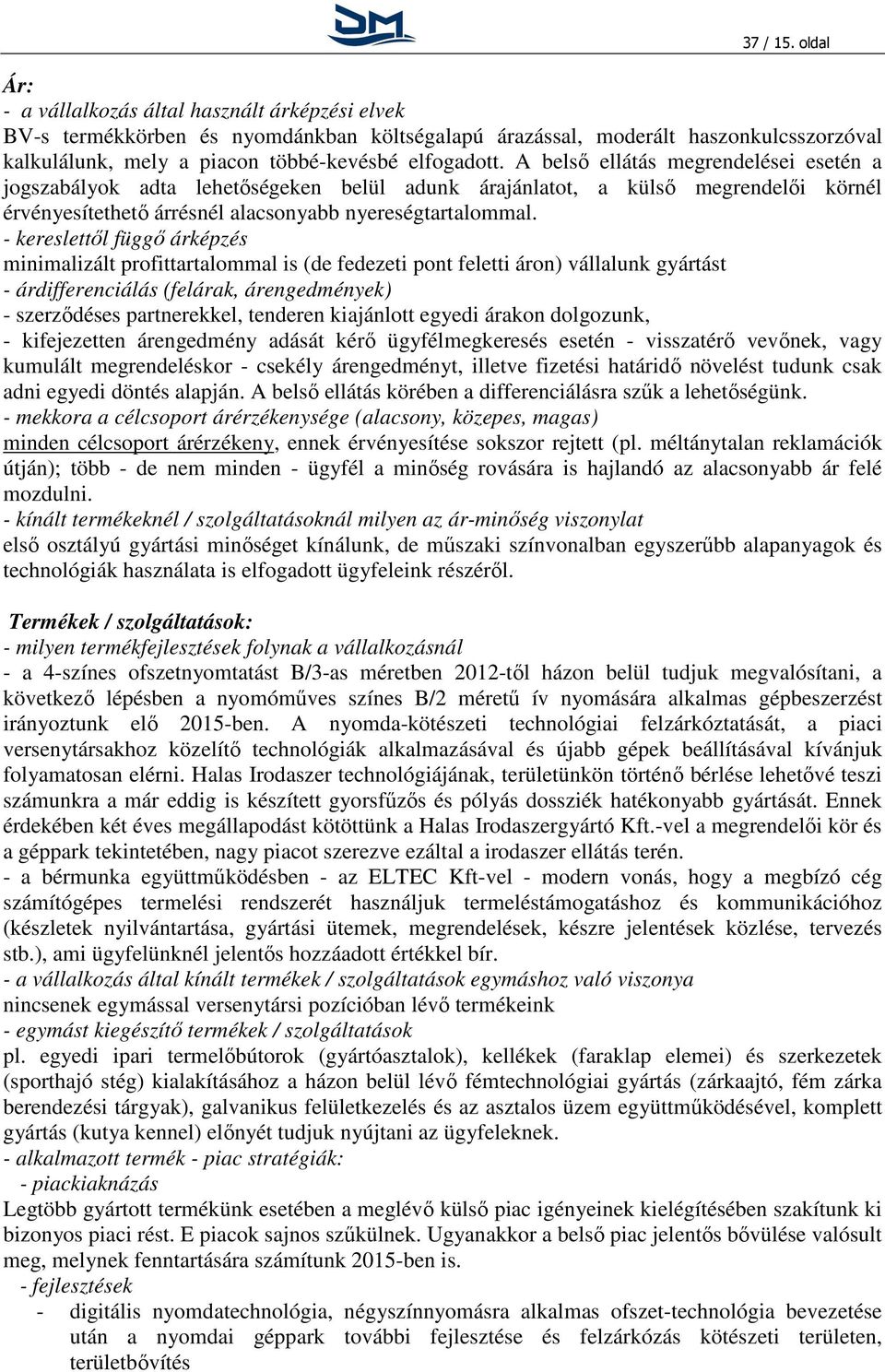 A belső ellátás megrendelései esetén a jogszabályok adta lehetőségeken belül adunk árajánlatot, a külső megrendelői körnél érvényesítethető árrésnél alacsonyabb nyereségtartalommal.