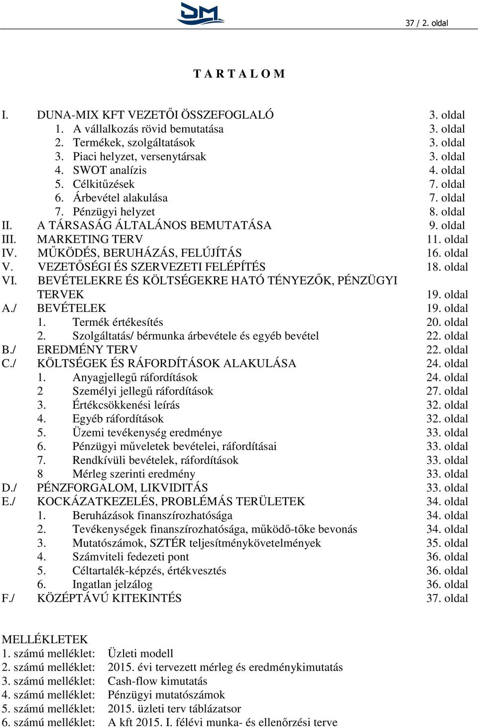 MŰKÖDÉS, BERUHÁZÁS, FELÚJÍTÁS 16. oldal V. VEZETŐSÉGI ÉS SZERVEZETI FELÉPÍTÉS 18. oldal VI. BEVÉTELEKRE ÉS KÖLTSÉGEKRE HATÓ TÉNYEZŐK, PÉNZÜGYI TERVEK 19. oldal A./ BEVÉTELEK 19. oldal 1.