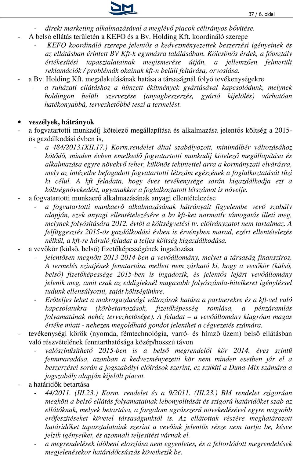 Kölcsönös érdek, a főosztály értékesítési tapasztalatainak megismerése útján, a jellemzően felmerült reklamációk / problémák okainak kft-n belüli feltárása, orvoslása. - a Bv. Holding Kft.