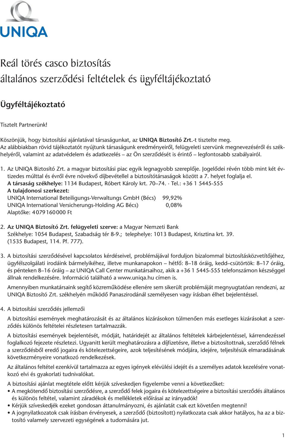 Az alábbiakban rövid tájékoztatót nyújtunk társaságunk eredményeirôl, felügyeleti szervünk megnevezésérôl és szék - helyérôl, valamint az adatvédelem és adatkezelés az Ön szerzôdését is érintô