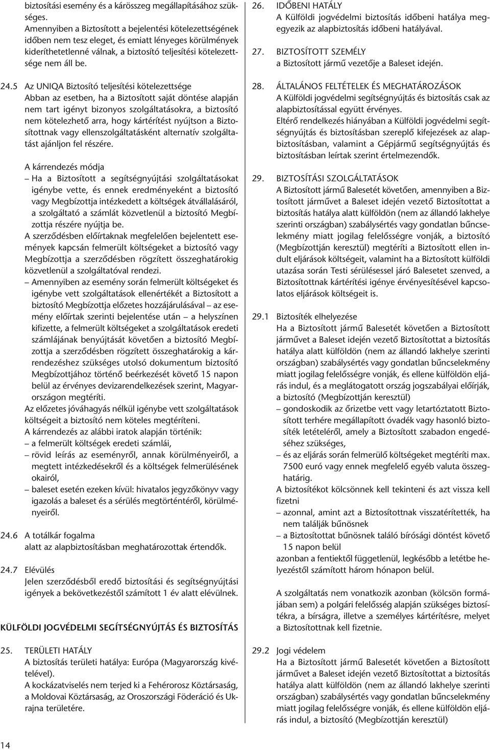 5 Az UNIQA Biztosító teljesítési kötelezettsége Abban az esetben, ha a Biztosított saját döntése alapján nem tart igényt bizonyos szolgáltatásokra, a biztosító nem kötelezhető arra, hogy kártérítést