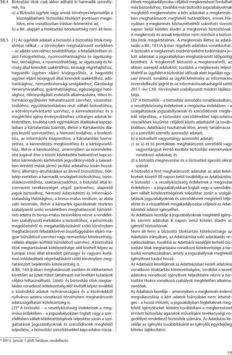 5 (1) Az ügyfelek adatait a biztosító a biztosítási titok megsértése nélkül a törvényben meghatározott esetekben az alábbi szervekhez továbbíthatja: a feladatkörében eljáró Felügyelethez,