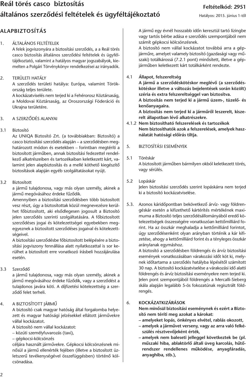 kiemelten a Polgári Törvénykönyv rendelkezései az irányadók. 2. TERÜLETI HATÁLY A szerződés területi hatálya: Európa, valamint Török - ország teljes területe.