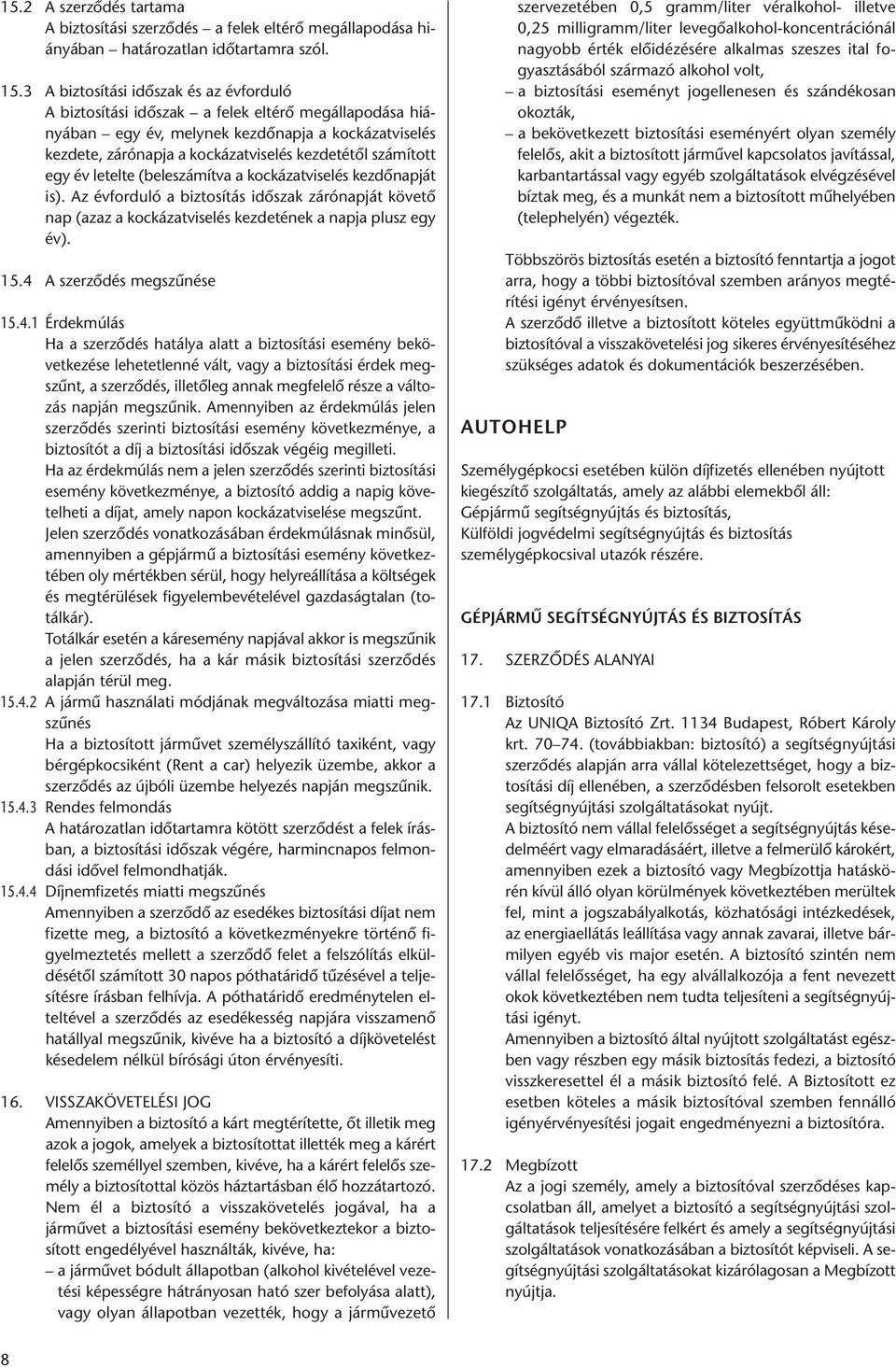 számított egy év letelte (beleszámítva a kockázatviselés kezdőnapját is). Az évforduló a biztosítás időszak zárónapját követő nap (azaz a kockázatviselés kezdetének a napja plusz egy év). 15.