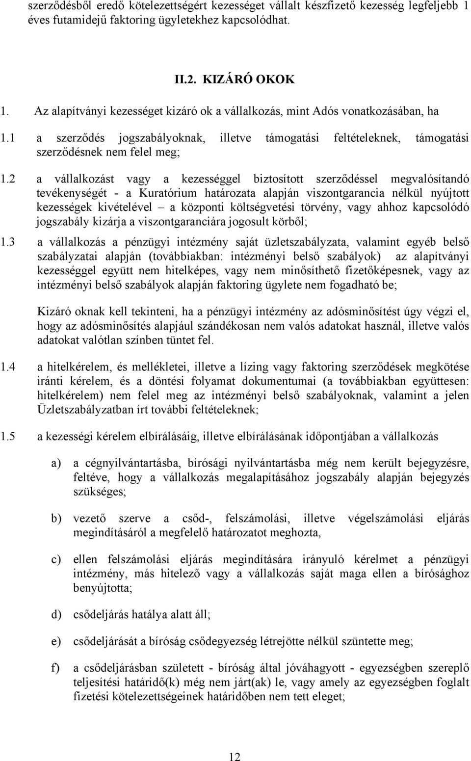 2 a vállalkozást vagy a kezességgel biztosított szerződéssel megvalósítandó tevékenységét - a Kuratórium határozata alapján viszontgarancia nélkül nyújtott kezességek kivételével a központi