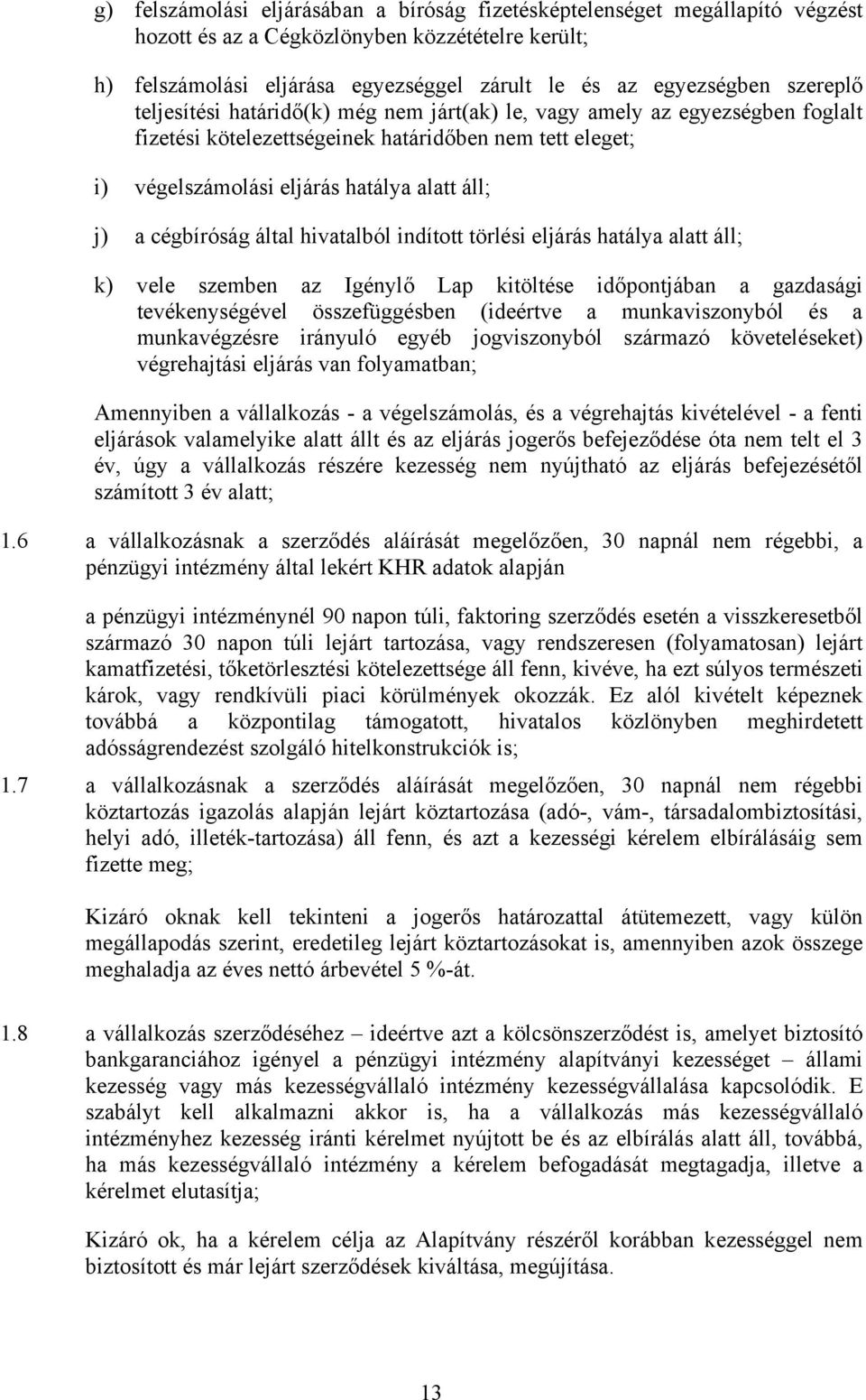 cégbíróság által hivatalból indított törlési eljárás hatálya alatt áll; k) vele szemben az Igénylő Lap kitöltése időpontjában a gazdasági tevékenységével összefüggésben (ideértve a munkaviszonyból és