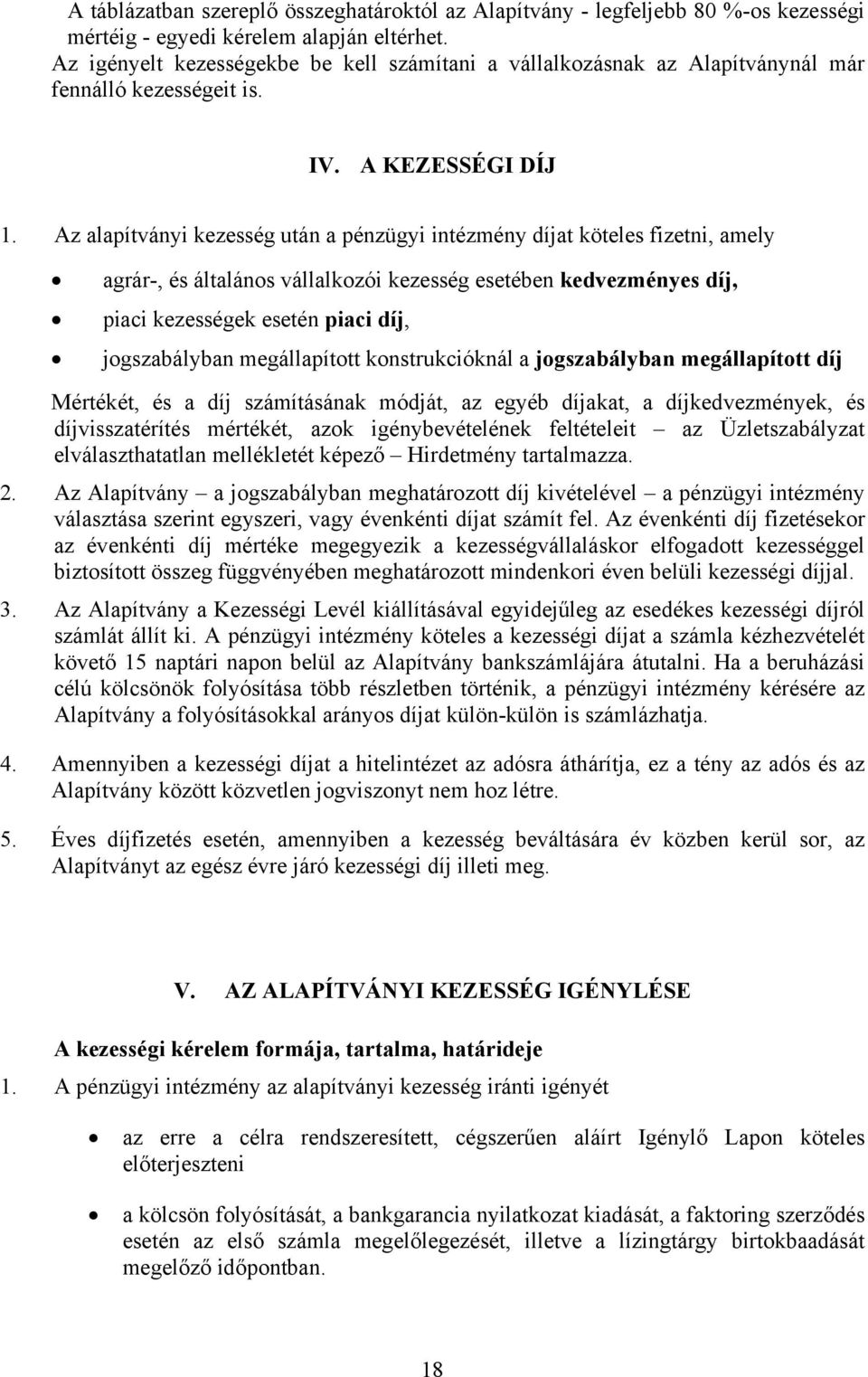 Az alapítványi kezesség után a pénzügyi intézmény díjat köteles fizetni, amely agrár-, és általános vállalkozói kezesség esetében kedvezményes díj, piaci kezességek esetén piaci díj, jogszabályban