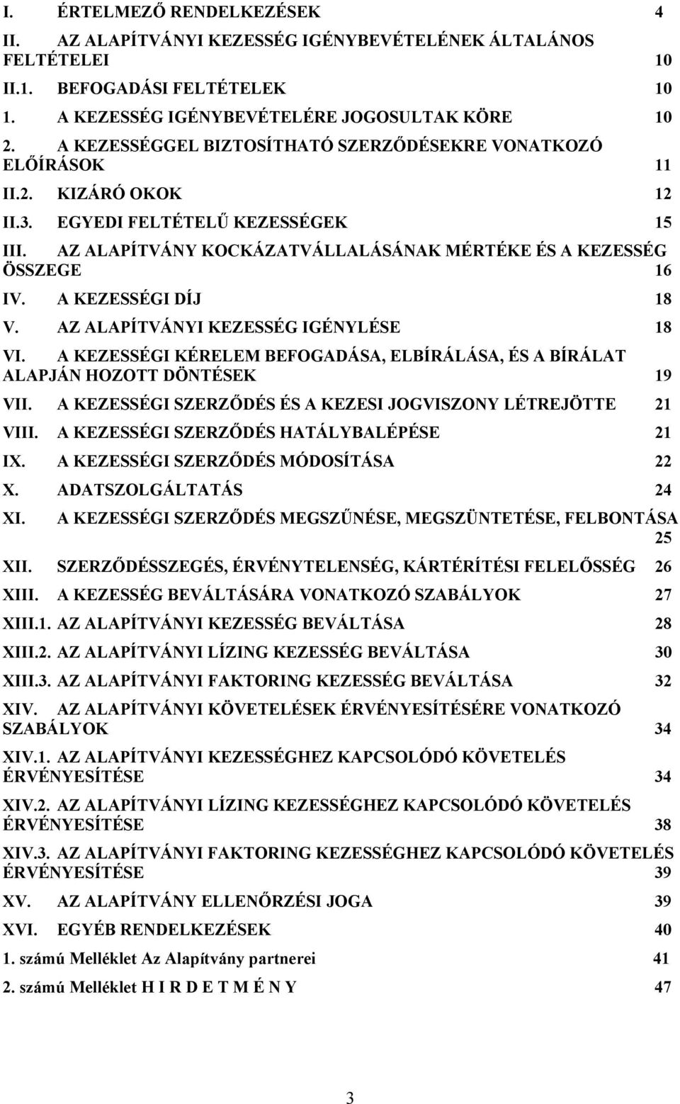 A KEZESSÉGI DÍJ 18 V. AZ ALAPÍTVÁNYI KEZESSÉG IGÉNYLÉSE 18 VI. A KEZESSÉGI KÉRELEM BEFOGADÁSA, ELBÍRÁLÁSA, ÉS A BÍRÁLAT ALAPJÁN HOZOTT DÖNTÉSEK 19 VII.