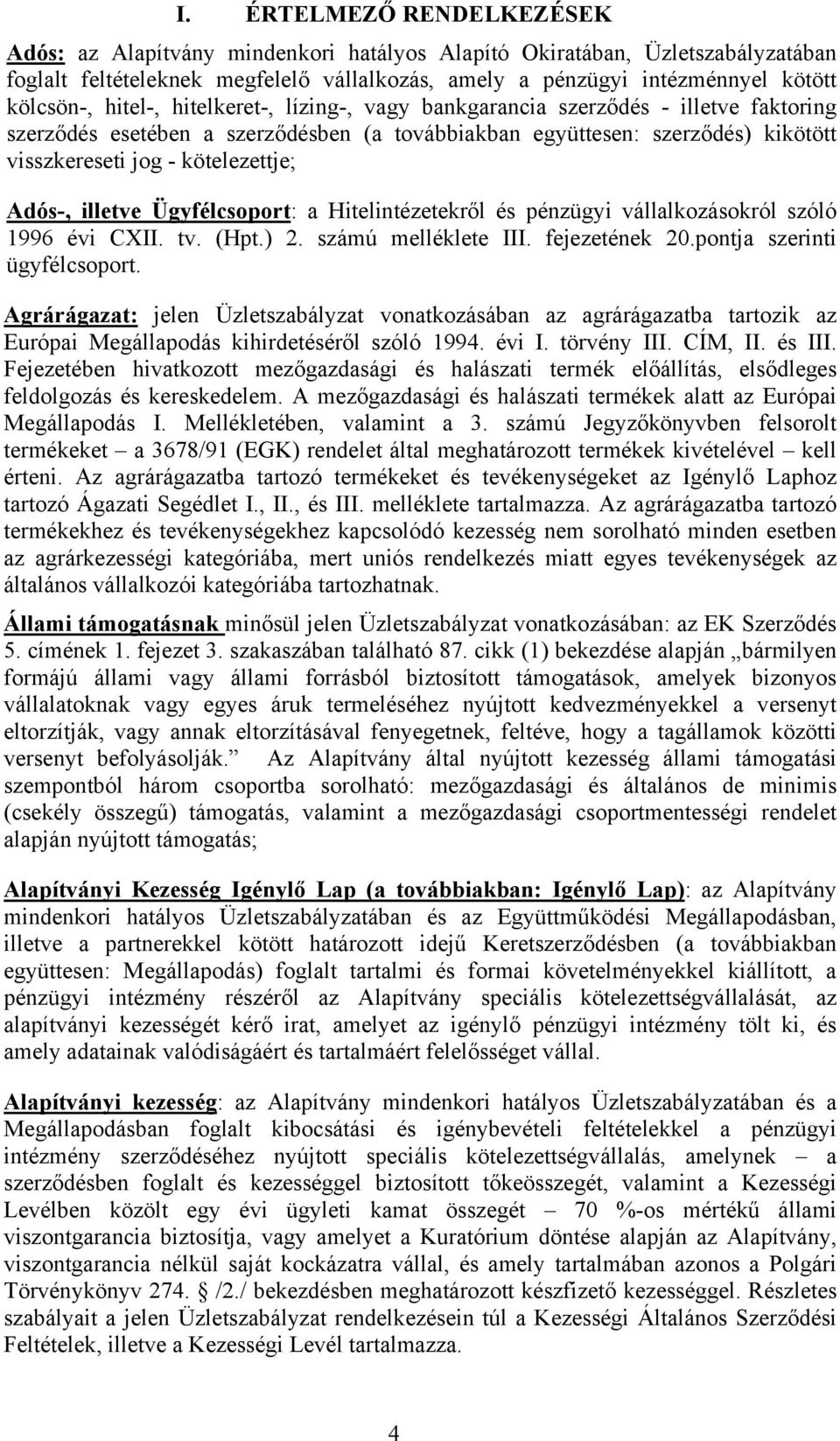 Adós-, illetve Ügyfélcsoport: a Hitelintézetekről és pénzügyi vállalkozásokról szóló 1996 évi CXII. tv. (Hpt.) 2. számú melléklete III. fejezetének 20.pontja szerinti ügyfélcsoport.