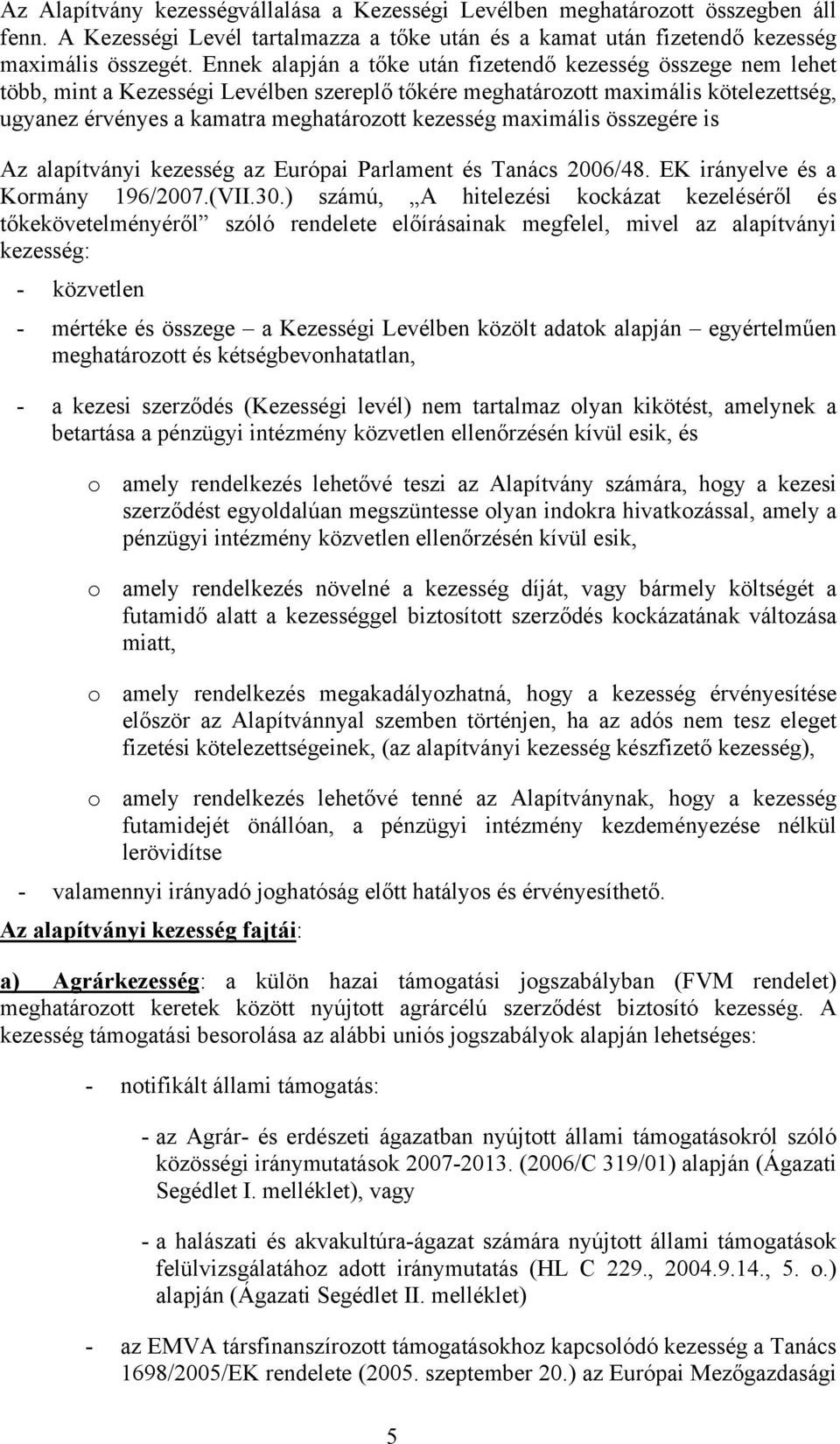 maximális összegére is Az alapítványi kezesség az Európai Parlament és Tanács 2006/48. EK irányelve és a Kormány 196/2007.(VII.30.