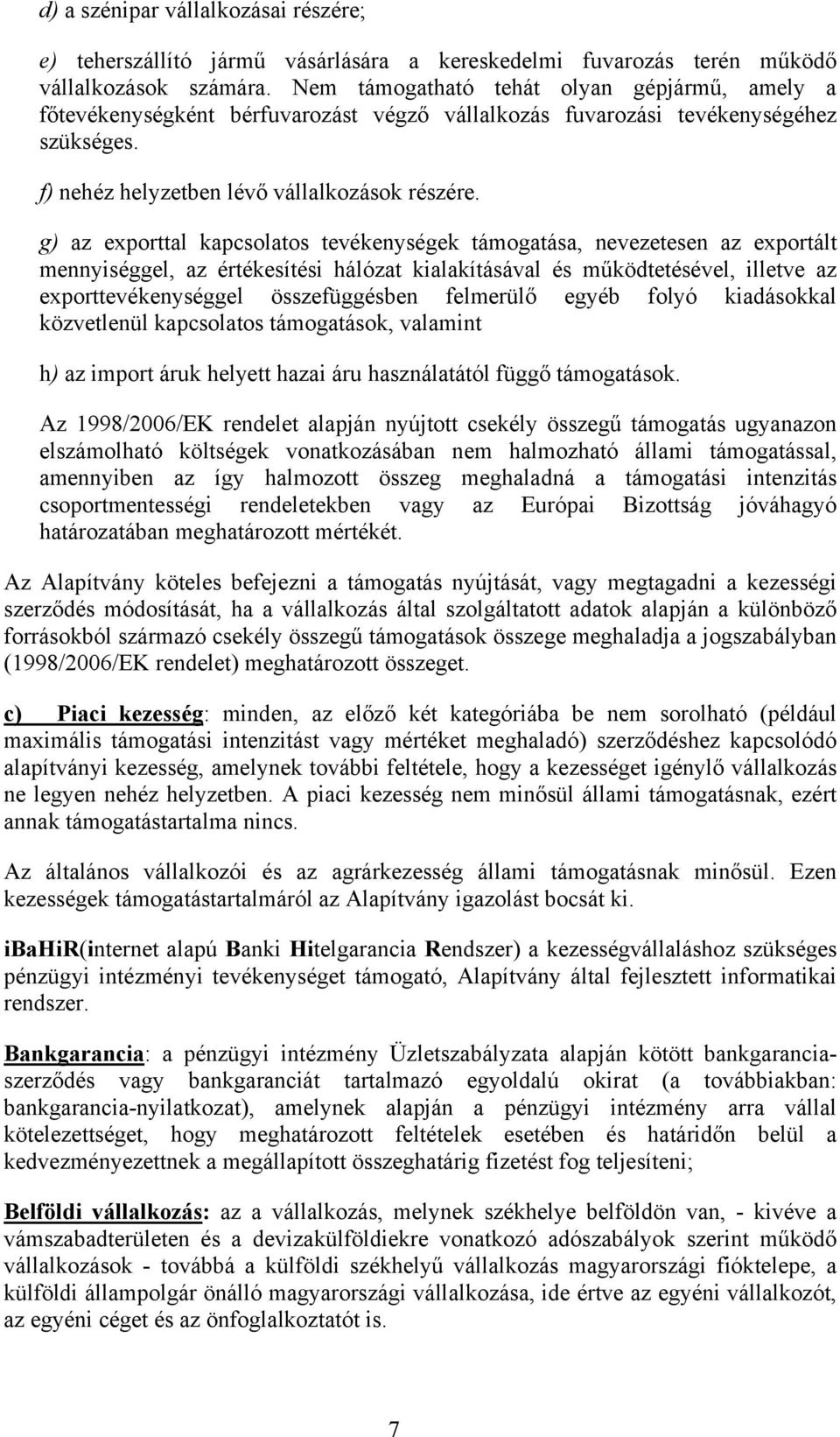 g) az exporttal kapcsolatos tevékenységek támogatása, nevezetesen az exportált mennyiséggel, az értékesítési hálózat kialakításával és működtetésével, illetve az exporttevékenységgel összefüggésben