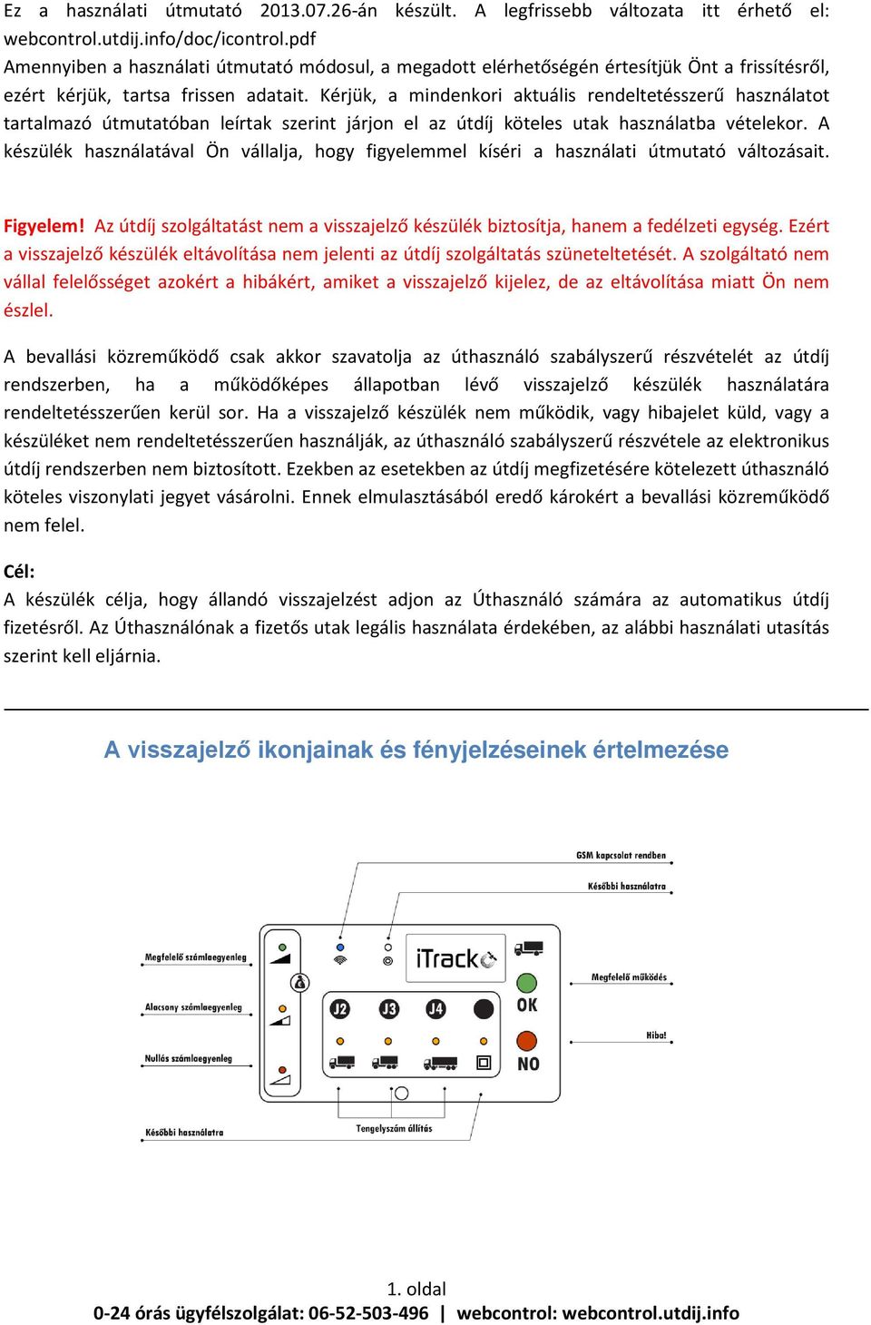 Kérjük, a mindenkori aktuális rendeltetésszerű használatot tartalmazó útmutatóban leírtak szerint járjon el az útdíj köteles utak használatba vételekor.