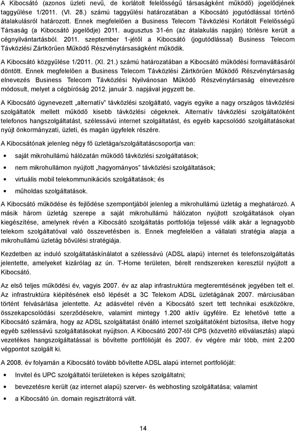 Ennek megfelelően a Business Telecom Távközlési Korlátolt Felelősségű Társaság (a Kibocsátó jogelődje) 2011.