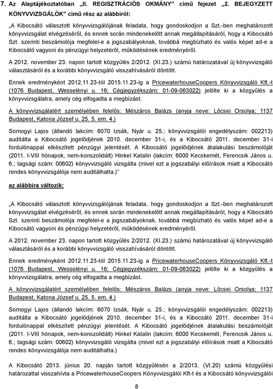 szerinti beszámolója megfelel-e a jogszabályoknak, továbbá megbízható és valós képet ad-e a Kibocsátó vagyoni és pénzügyi helyzetéről, működésének eredményéről. A 2012. november 23.