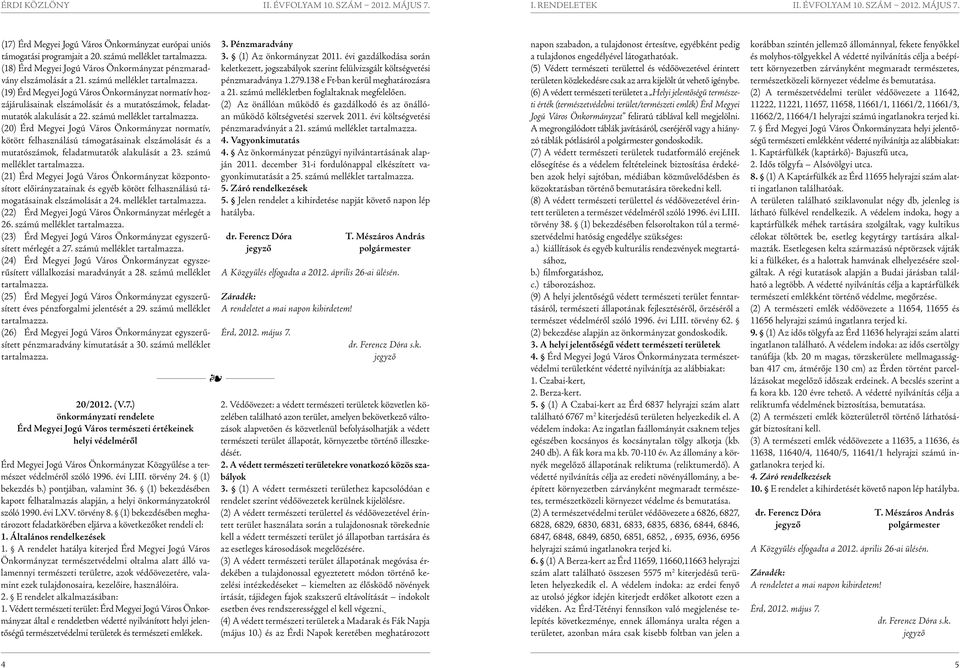 (20) Érd Megyei Jogú Város Önkormányzat normatív, kötött felhasználású támogatásainak elszámolását és a mutatószámok, feladatmutatók alakulását a 23. számú melléklet tartalmazza.