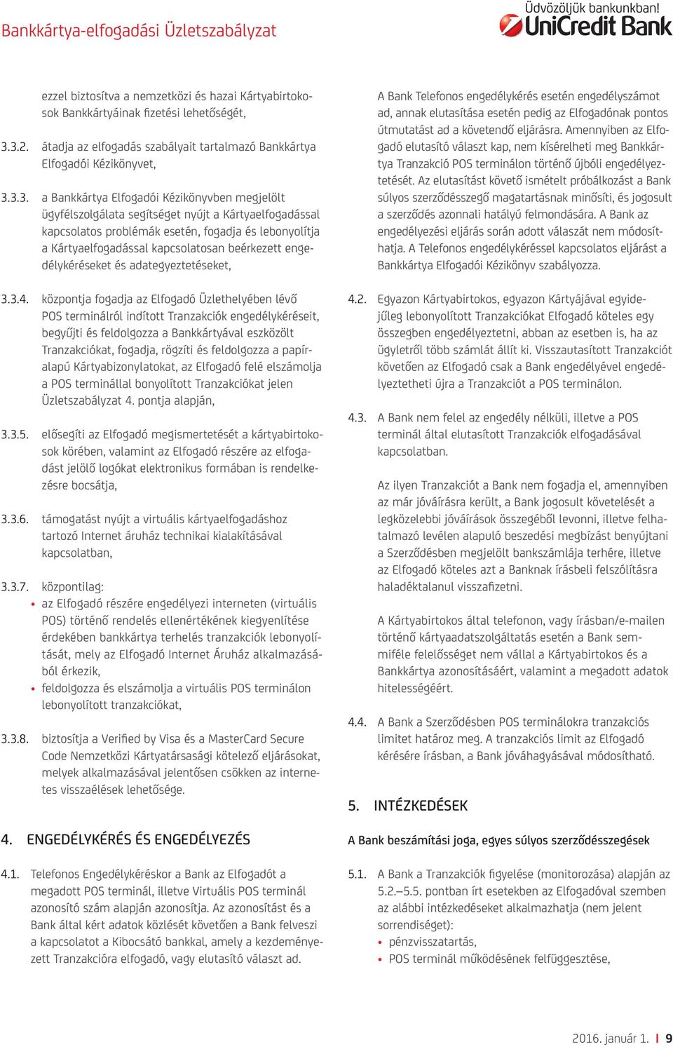 kapcsolatos problémák esetén, fogadja és lebonyolítja a Kártyaelfogadással kapcsolatosan beérkezett engedélykéréseket és adategyeztetéseket, 3.3.4.