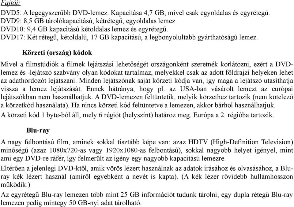 Körzeti (ország) kódok Mivel a filmstúdiók a filmek lejátszási lehetőségét országonként szeretnék korlátozni, ezért a DVDlemez és -lejátszó szabvány olyan kódokat tartalmaz, melyekkel csak az adott