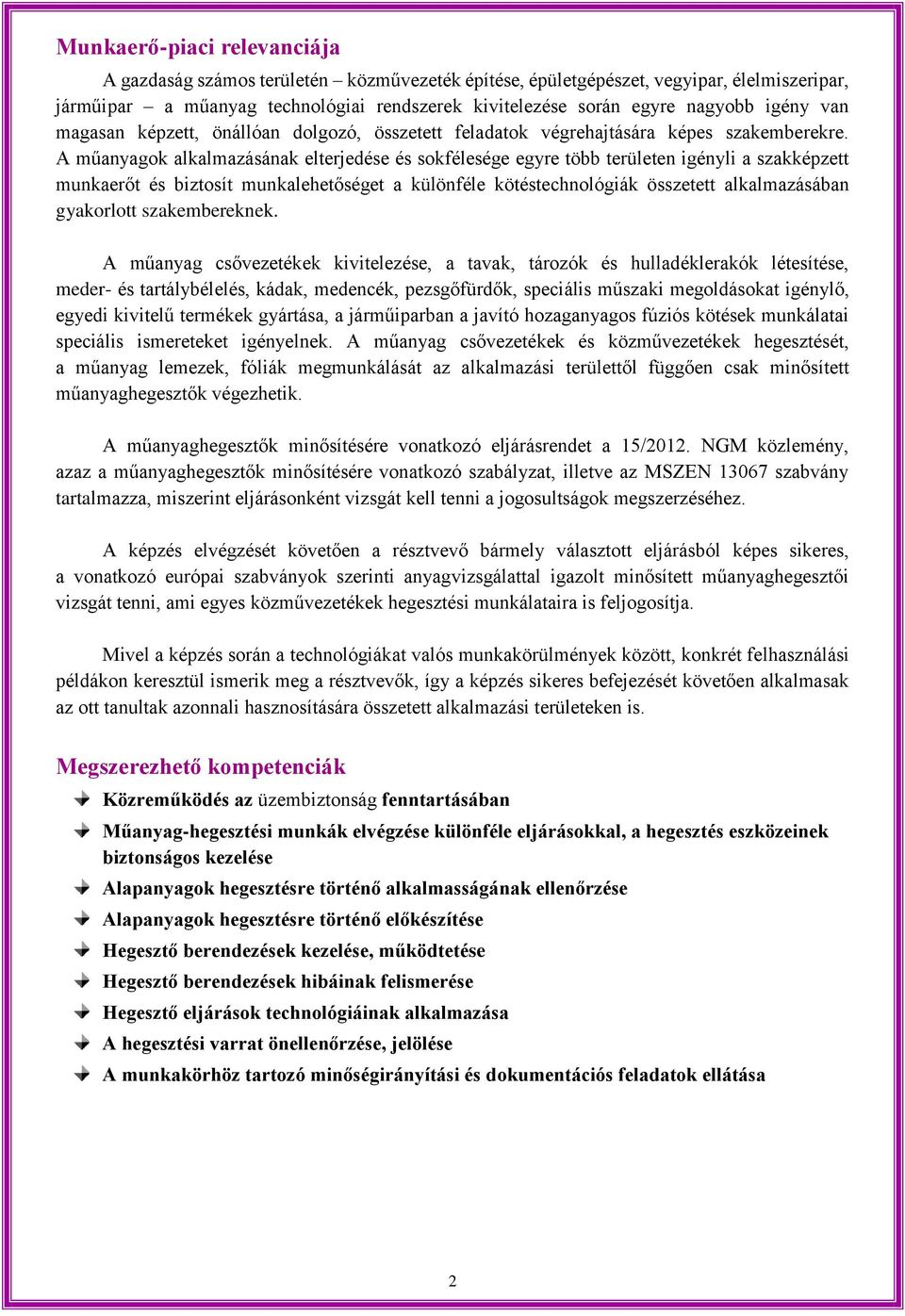 A műanyagok alkalmazásának elterjedése és sokfélesége egyre több területen igényli a szakképzett munkaerőt és biztosít munkalehetőséget a különféle kötéstechnológiák összetett alkalmazásában