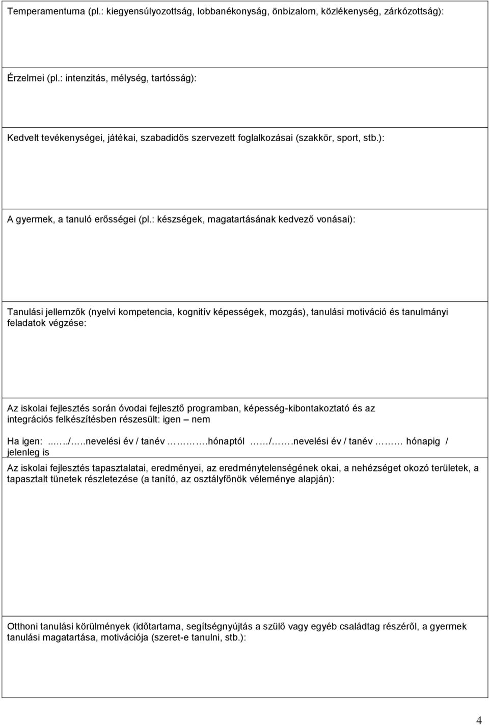 : készségek, magatartásának kedvező vonásai): Tanulási jellemzők (nyelvi kompetencia, kognitív képességek, mozgás), tanulási motiváció és tanulmányi feladatok végzése: Az iskolai fejlesztés során