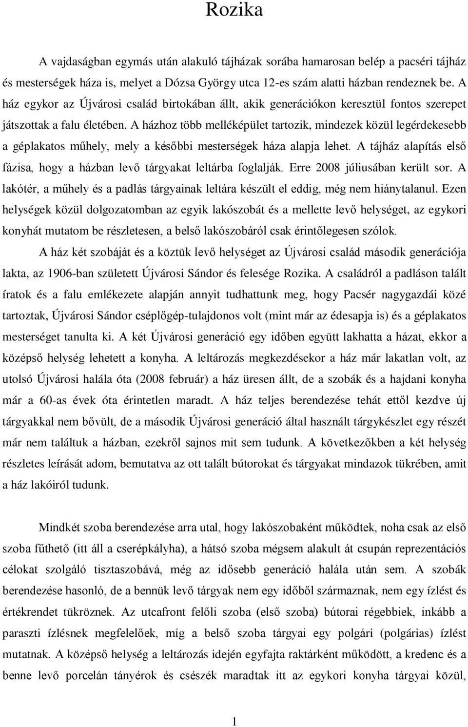 A házhoz több melléképület tartozik, mindezek közül legérdekesebb a géplakatos műhely, mely a későbbi mesterségek háza alapja lehet.