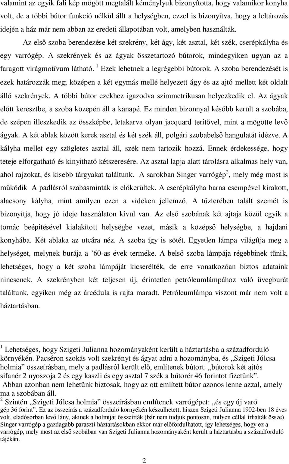 A szekrények és az ágyak összetartozó bútorok, mindegyiken ugyan az a faragott virágmotívum látható. 1 Ezek lehetnek a legrégebbi bútorok.