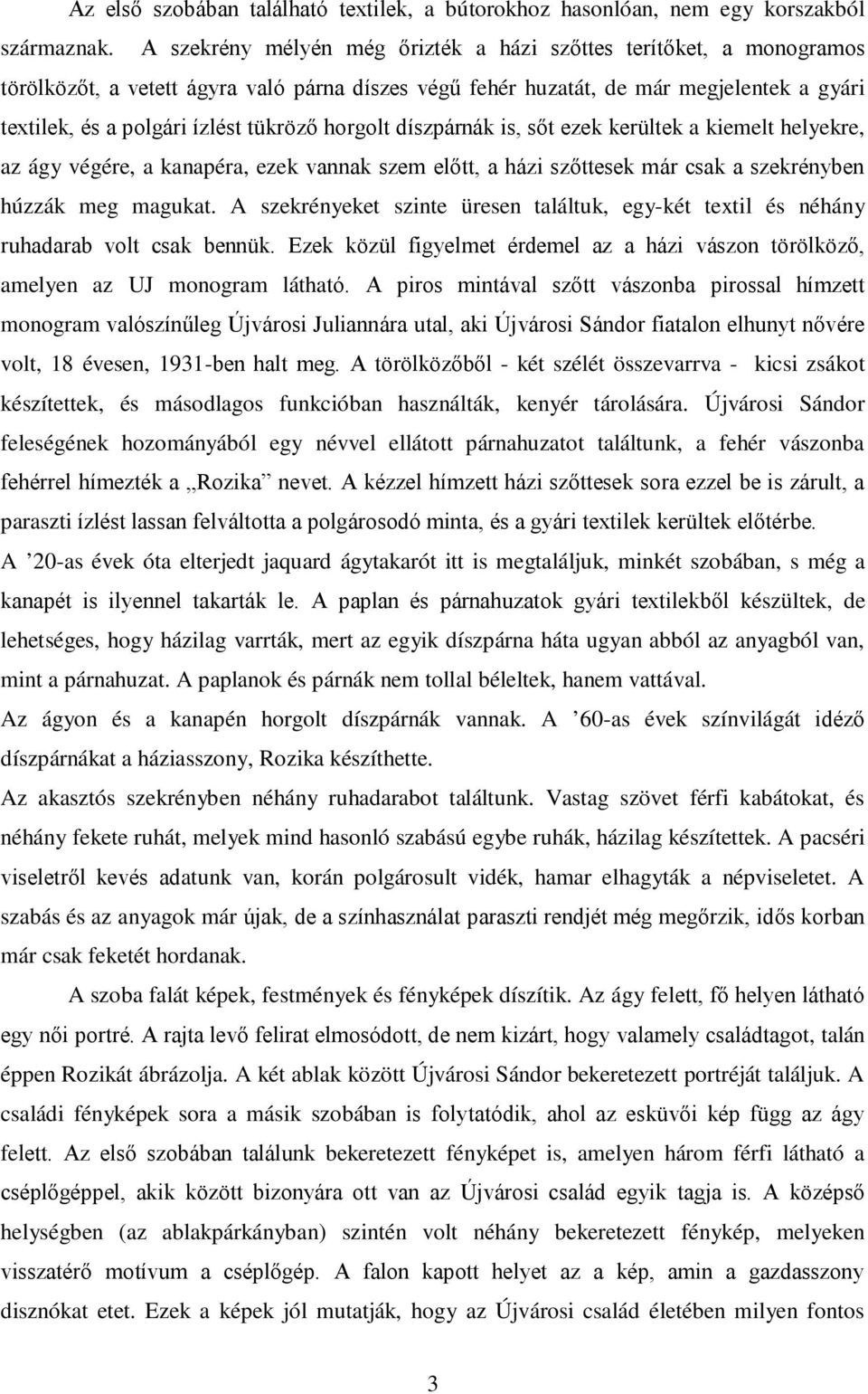 horgolt díszpárnák is, sőt ezek kerültek a kiemelt helyekre, az ágy végére, a kanapéra, ezek vannak szem előtt, a házi szőttesek már csak a szekrényben húzzák meg magukat.