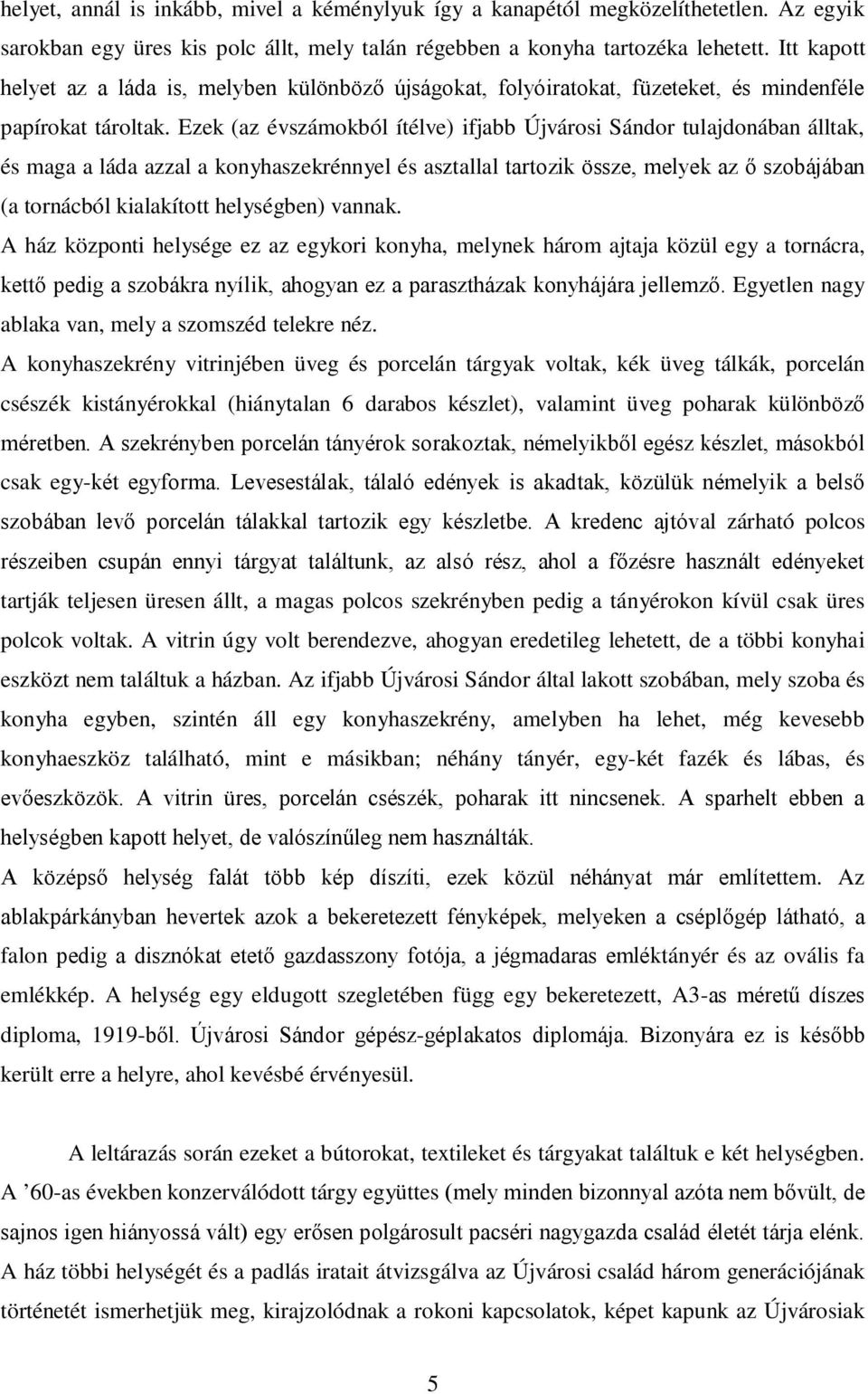 Ezek (az évszámokból ítélve) ifjabb Újvárosi Sándor tulajdonában álltak, és maga a láda azzal a konyhaszekrénnyel és asztallal tartozik össze, melyek az ő szobájában (a tornácból kialakított