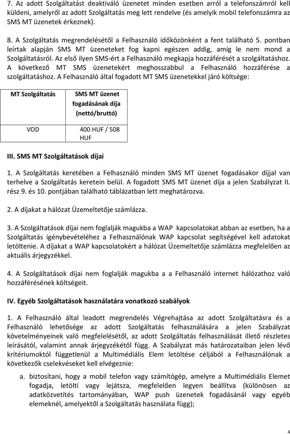 Az első ilyen SMS-ért a Felhasználó megkapja hozzáférését a szolgáltatáshoz. A következő MT SMS üzenetekért meghosszabbul a Felhasználó hozzáférése a szolgáltatáshoz.